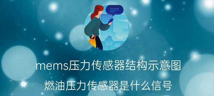 mems压力传感器结构示意图 燃油压力传感器是什么信号？